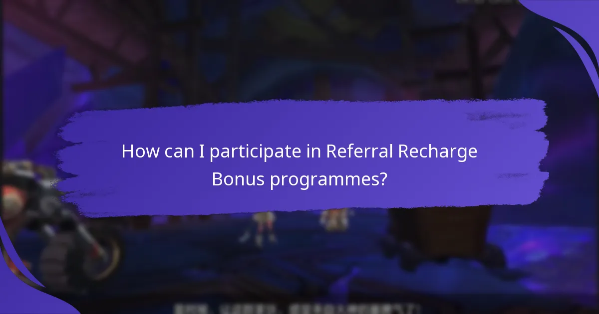 How can I participate in Referral Recharge Bonus programmes?