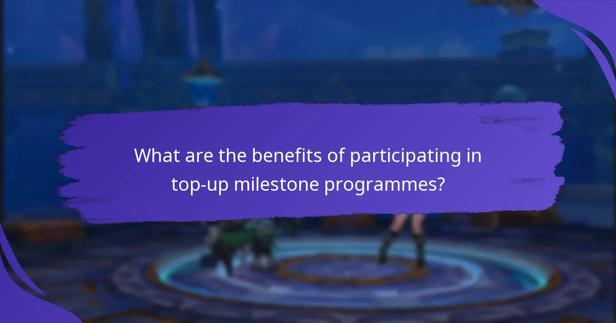 What are the benefits of participating in top-up milestone programmes?