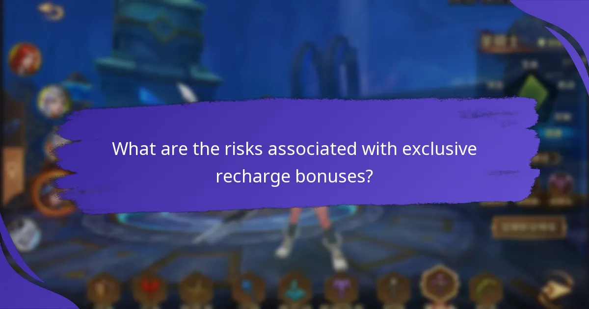 What are the risks associated with exclusive recharge bonuses?